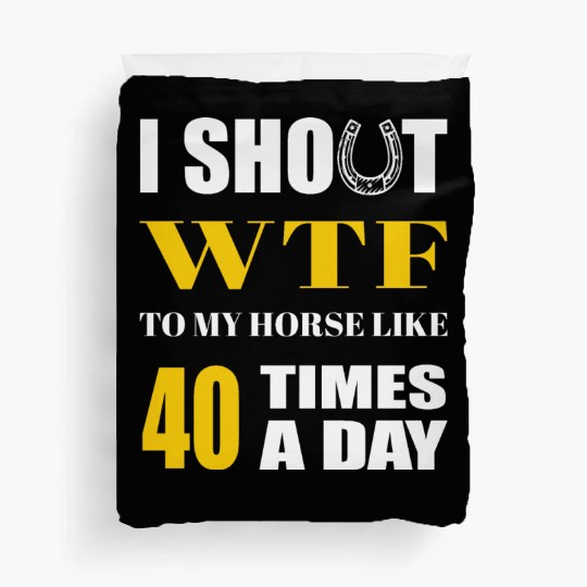 I SHOUT WTF TO MY HORSE LIKE 40 TIMES A DAY Duvet Covers