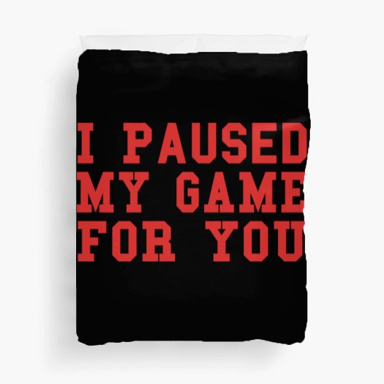 Video Game I Paused My Game For You Gaming Duvet Covers