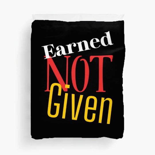 Earned not given Duvet Covers