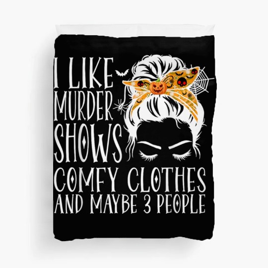 I Like Murder Shows Comfy Clothes and Maybe 3 Peop Duvet Covers