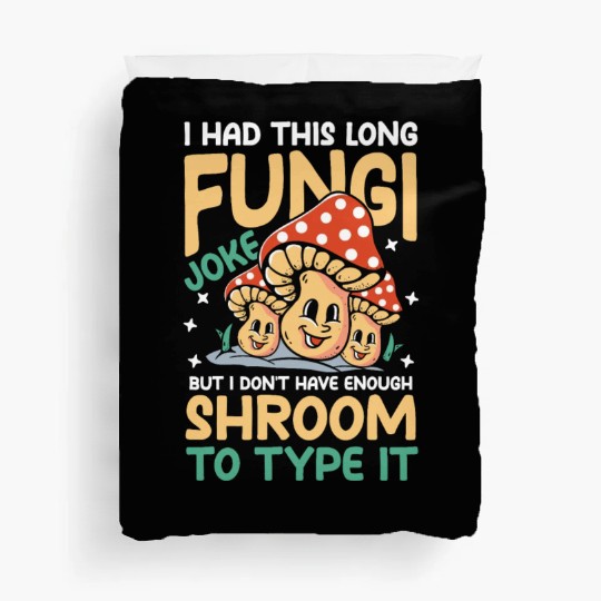 I Had This Long Fungi Joke Shroom To Type It Duvet Covers