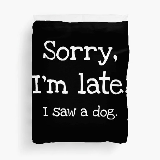 Sorry I'm Late I Saw A Dog Duvet Covers