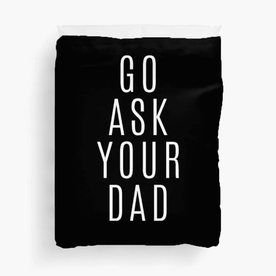 Go Ask Your Dad Duvet Covers