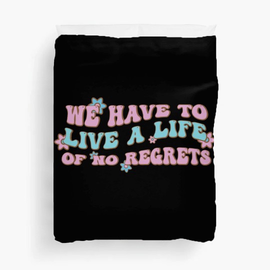 We have to live a life of no regrets Duvet Covers