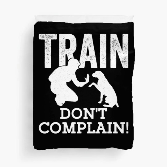 Train. Don't Complain! Dog Trainer Job Saying Duvet Covers