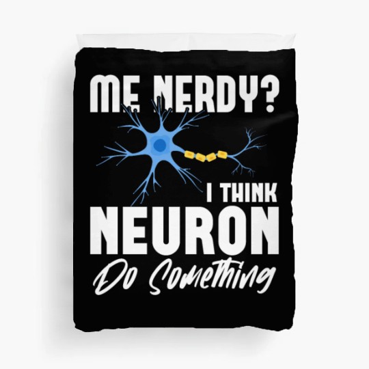 Me Nerdy? I Think Neuron Do Something Neuroscience Duvet Covers