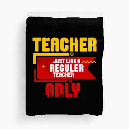 Retired Teacher Just Like A Reguler Teacher Only Duvet Covers
