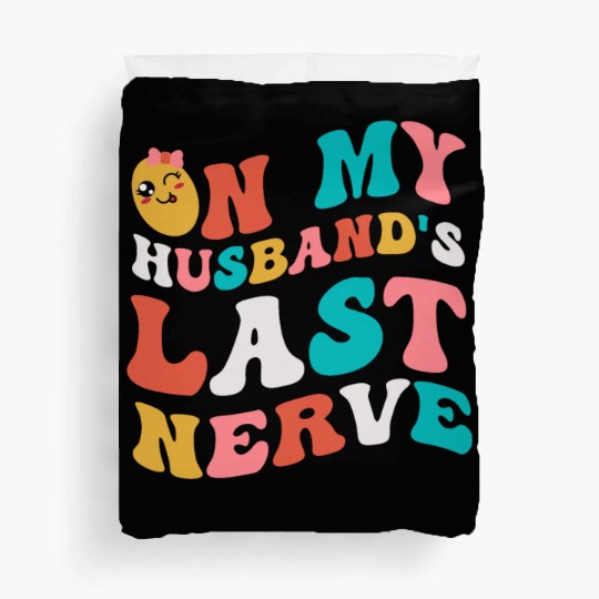 On my husband's last nerve for Wifes Duvet Covers