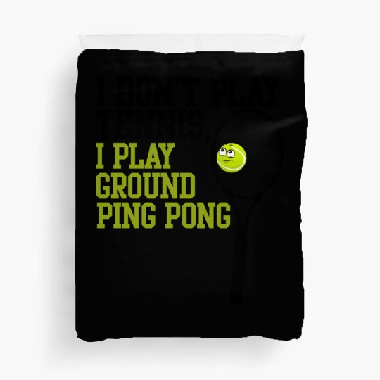 I Don't Play Tennis I Play Ground Ping Pong Duvet Covers