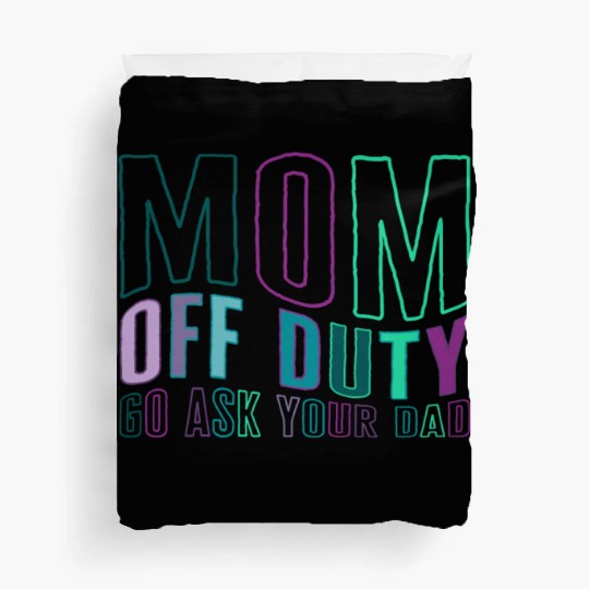 Mother Duvet Covers, Mom Off Duty Go Ask Your Dad Duvet Covers,