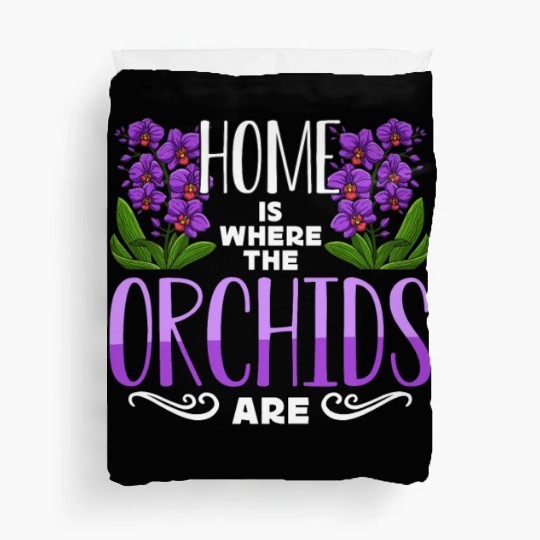 Orchids Home Is Where The Orchids Are Gardening Duvet Covers