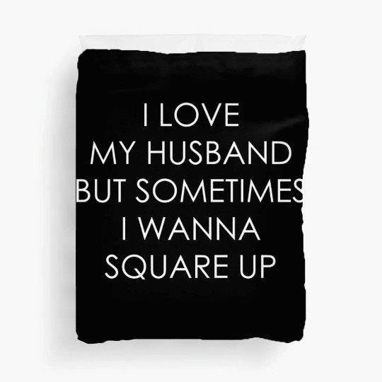 I Love My Husband But Sometimes I Wanna Square Up Duvet Covers