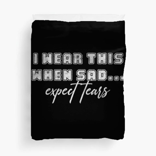 I wear this when sad expect tears Duvet Covers