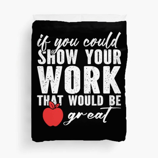 if you could show your work that would be great Duvet Covers