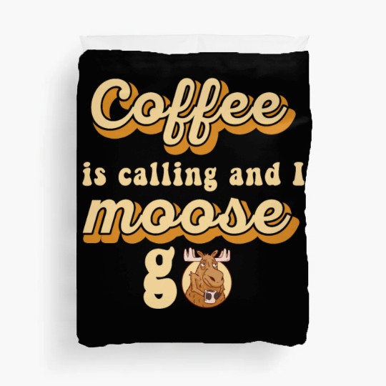Coffee Is Calling And I Moose Go Moose Duvet Covers