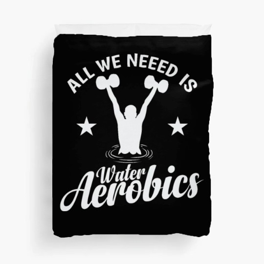 All we need is Water Aerobics Sport Duvet Covers