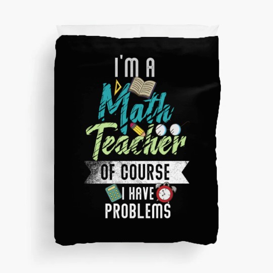 I'm A Math Teacher Of Course I Have Problems Duvet Covers