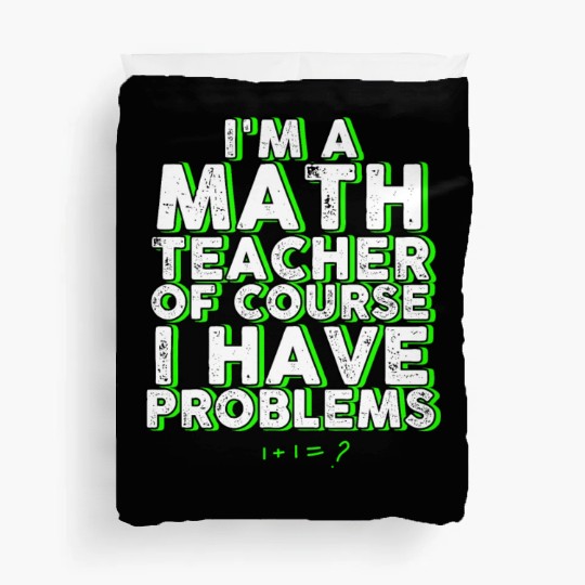 I'm A Math Teacher Of Course I Have Problems Duvet Covers