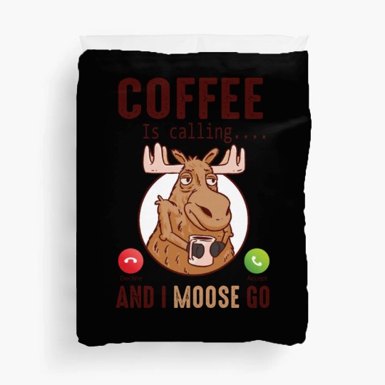 Coffee Is Calling And I Moose Go Moose Duvet Covers
