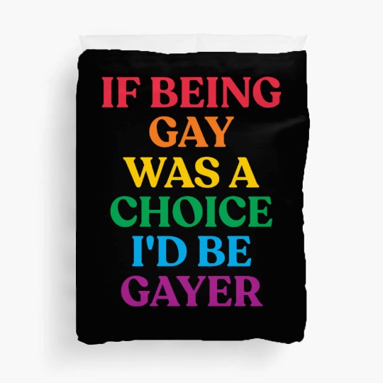 If Being Gay Was A Choice I'd Be Gayer LGBTQ Gay Duvet Covers