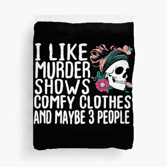 Funny I like murder shows comfy clothes and maybe Duvet Covers