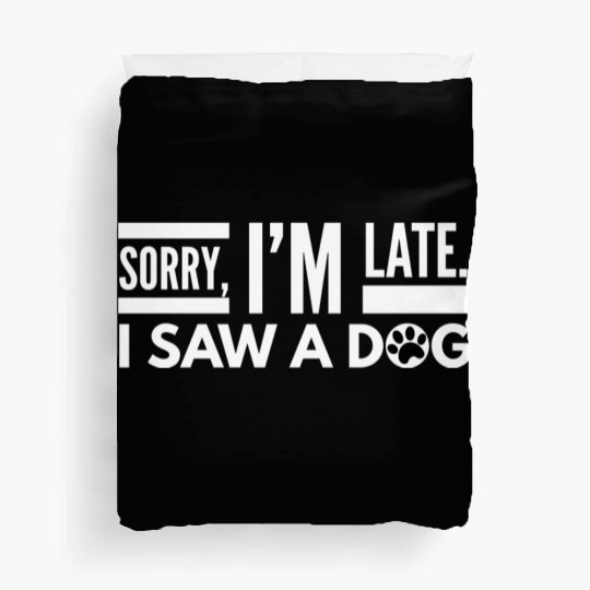 Sorry I'm Late I Saw A Dog Cute Puppy Pet Lover Duvet Covers