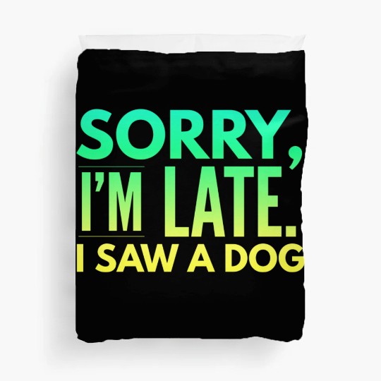 Sorry I'm Late I Saw A Dog Cute Puppy Pet Lover Duvet Covers