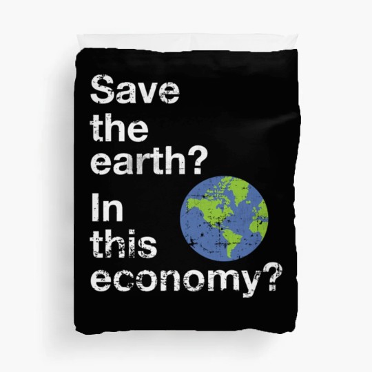 Save the earth In this economy Climate change Duvet Covers