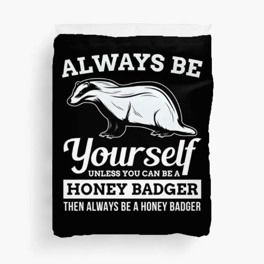 Always Be Yourself Unless You Can Be A Honey Badge Duvet Covers