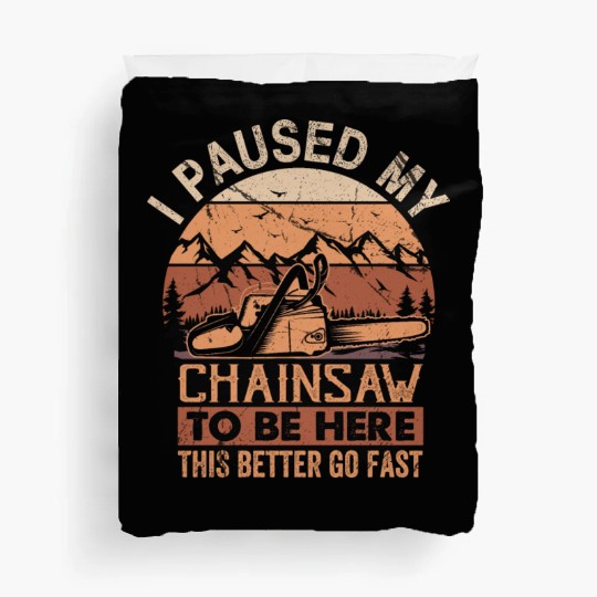 I Paused My Chainsaw To Be Here - Lumberjack Duvet Covers