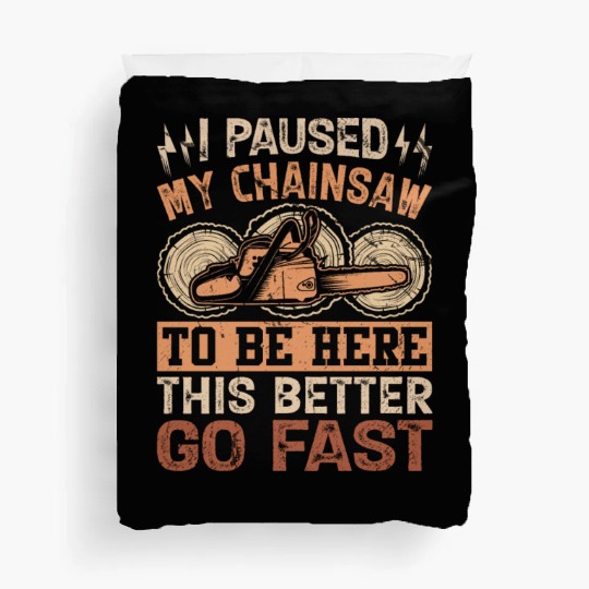 I Paused My Chainsaw To Be Here - Lumberjack Duvet Covers