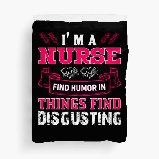 I m A Nurse Find Humor In Things Find Disgusting Duvet Covers