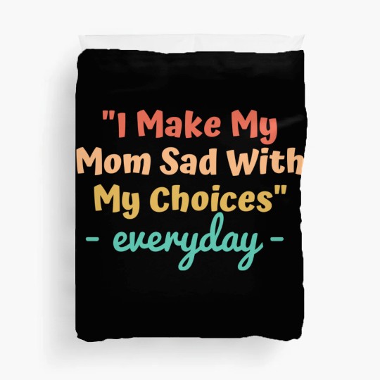 I make my mom sad with my choices Duvet Covers