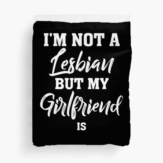 Im not a Lesbian but my Girlfriend is Lesbian Duvet Covers