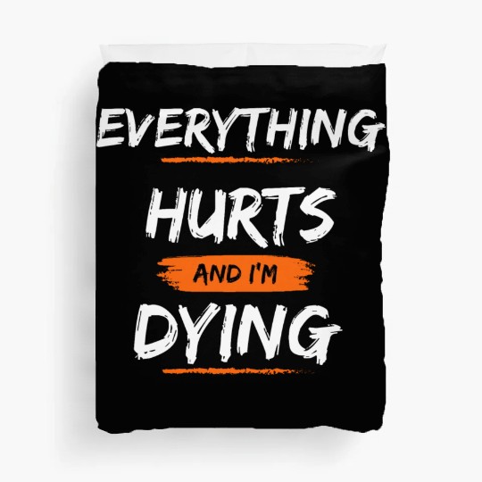 Everything Hurts And I Think I'm Dying Duvet Covers