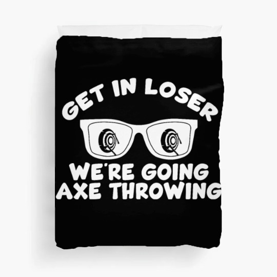 Get In Loser We're Going Axe Throwing Axe Thrower Duvet Covers