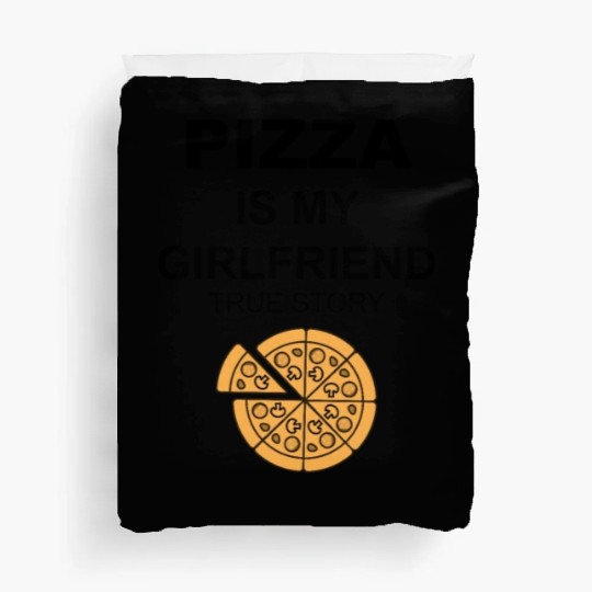 PIZZA is my Boyfriend - Girlfriend True Story Duvet Covers