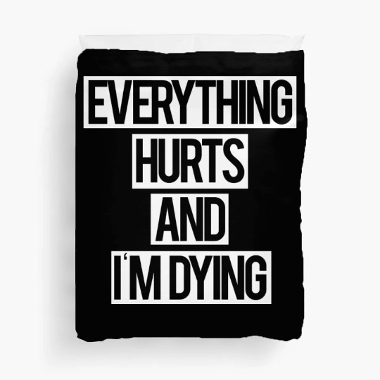 Everything Hurts and I m Dying Duvet Covers