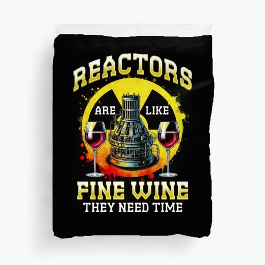 Nuclear Engineer Reactors Are Like Fine Wine Duvet Covers