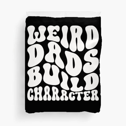 Weird Dads Build Character Funny Dad Duvet Covers