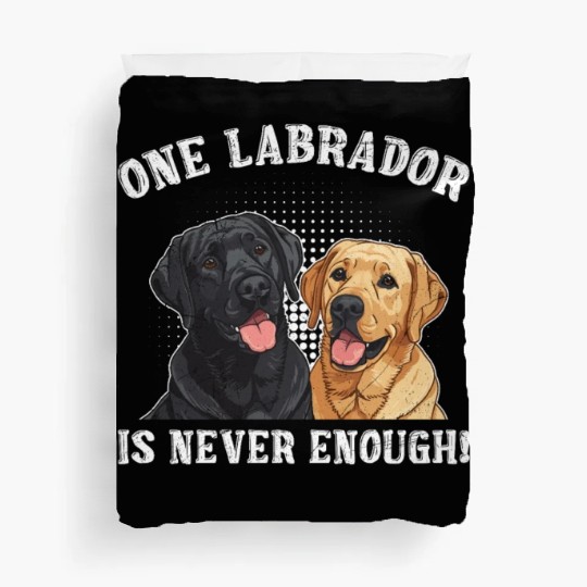 Labrador Lover ONE LABRADOR IS NEVER ENOUGH Duvet Covers