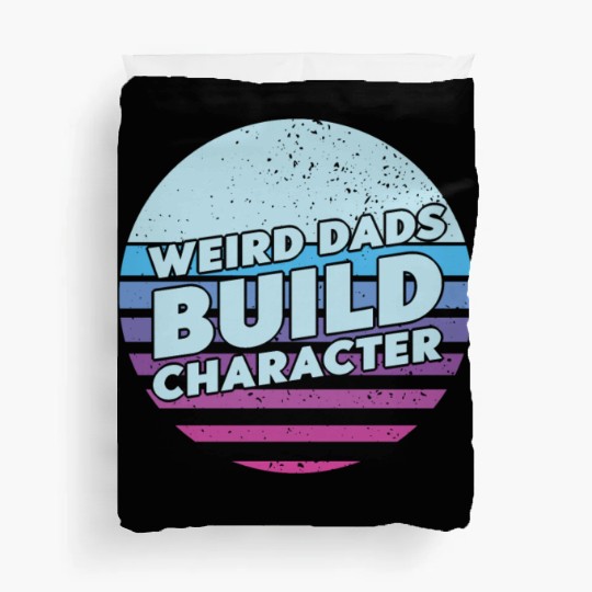Weird Dads Build Character Funny Dad Duvet Covers
