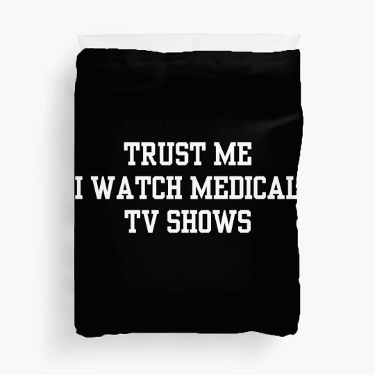 Trust Me I Watch Medical TV Shows Duvet Covers