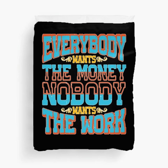 Everybody Wants The Money Nobody Wants The Work 58 Duvet Covers