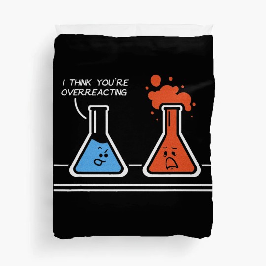 I Think You re Overreacting Nerd Science Chemistry Duvet Covers