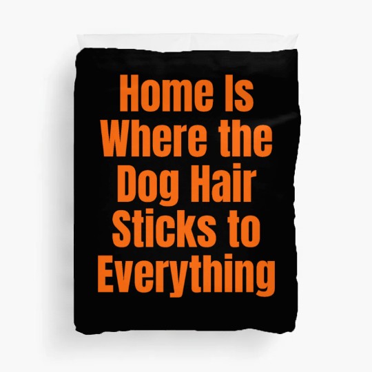 Home Is Where the Dog Hair Sticks to Everything Duvet Covers