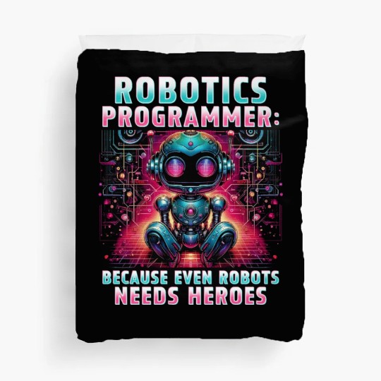 Robotics Engineer Because Even Robots Needs Heroes Duvet Covers
