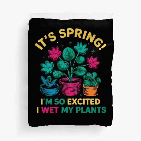 It's Spring I'm So Excited I Wet My Plants Duvet Covers