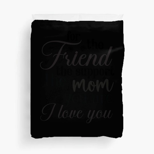 Friend, Support, Mom: I Love You Duvet Covers