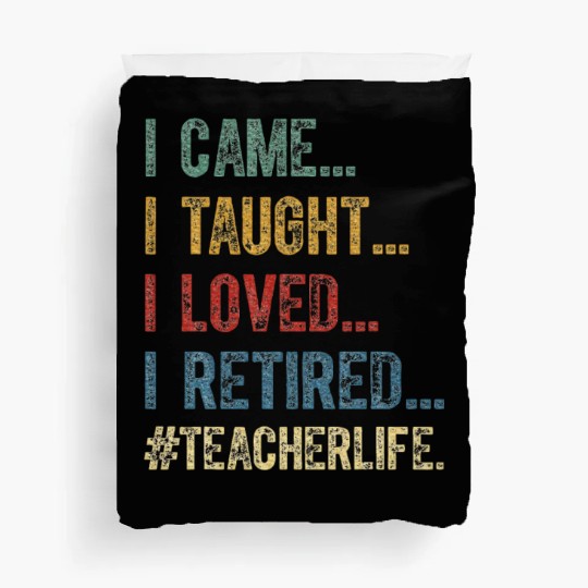 I Came I Taught I Loved I Retired Teacher Duvet Covers